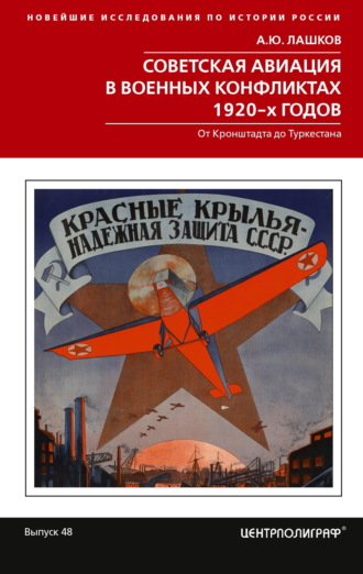 Алексей Лашков. Советская авиация в военных конфликтах 1920-х годов. От Кронштадта до Туркестана