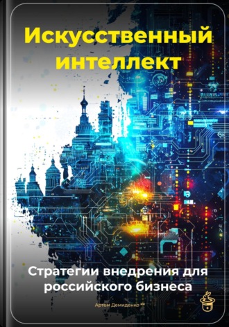 Артем Демиденко. Искусственный интеллект: Стратегии внедрения для российского бизнеса