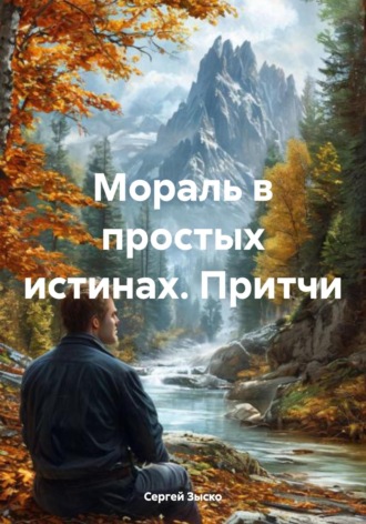 Мораль в простых истинах. Притчи. Сергей Зыско