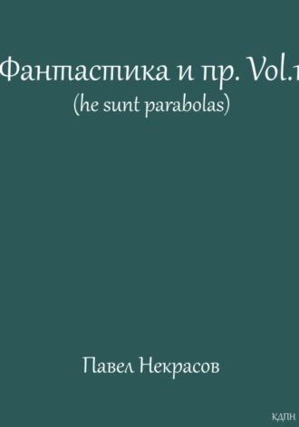 Павел Некрасов. Фантастика и пр. Vol. 1 (he sunt parabolas)
