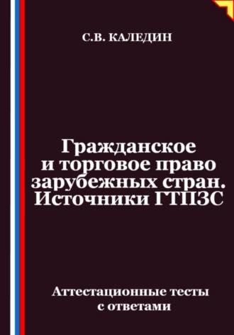 Сергей Каледин. Гражданское и торговое право зарубежных стран. Источники ГТПЗС. Аттестационные тесты с ответами