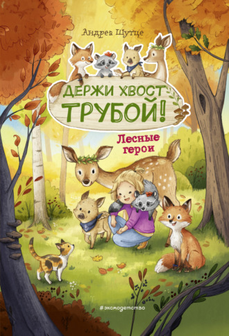 Андреа Шутце. Лесные герои. Держи хвост трубой!