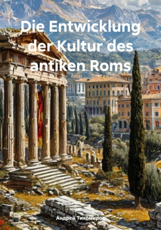 Андрей Тихомиров. Die Entwicklung der Kultur des antiken Roms