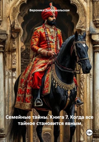 Вероника Добровольская. Семейные тайны. Книга 7. Когда все тайное становится явным