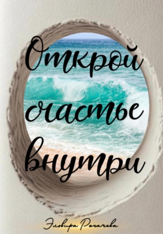 Открой счастье внутри. Эльвира Рогачева