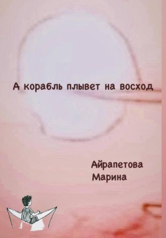 А корабль плывет на восход. Марина Сергеевна Айрапетова