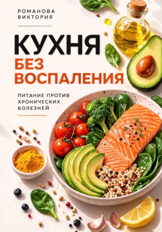 Романова Виктория. Кухня без воспаления: питание против хронических болезней