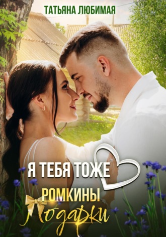 Я тебя тоже люблю. Ромкины подарки. 