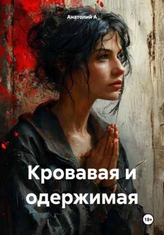 Анатолий А. Кровавая и одержимая