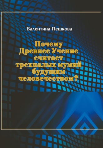 Валентина Пешкова. Почему Древнее Учение считает трехпалых мумий будущим человечеством?