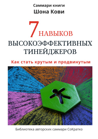 Ксения Сидоркина. Саммари книги Шона Кови «7 навыков высокоэффективных тинейджеров»