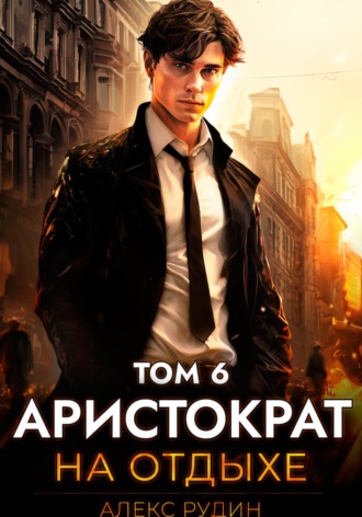 Аристократ на отдыхе. Том 6. 
