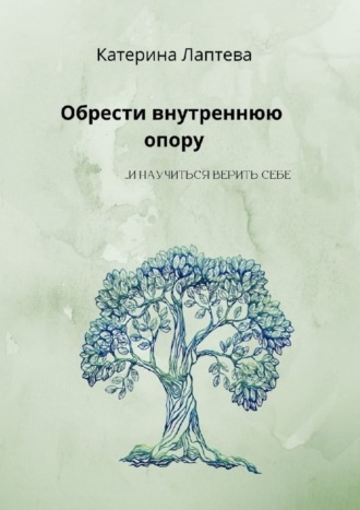 Обрести внутреннюю опору. …и научиться верить себе. Катерина Лаптева