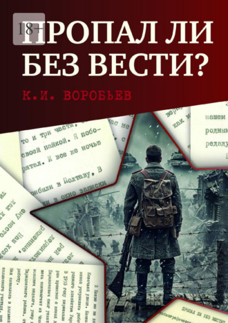 Пропал ли без вести? Автобиографическая повесть бывшего военнопленного. К. И. Воробьев