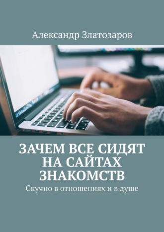 Зачем все сидят на сайтах знакомств. Скучно в отношениях и в душе. Александр Златозаров