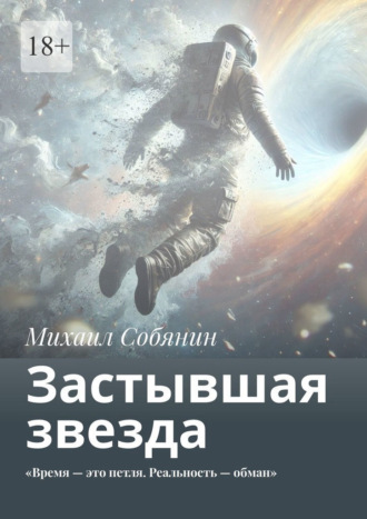 Михаил Собянин. Застывшая звезда. «Время – это петля. Реальность – обман»