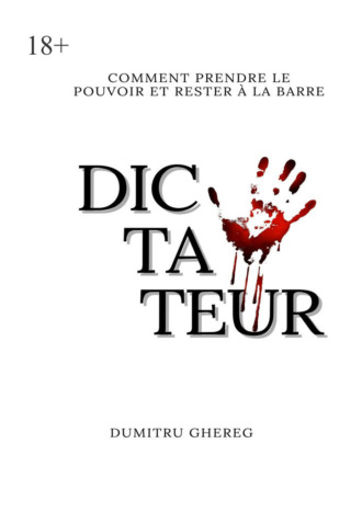 Dumitru Ghereg. Dictateur. Comment prendre le pouvoir et rester à la barre