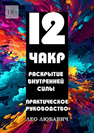 Лео Любавич. 12 чакр. Раскрытие внутренней силы. Практическое руководство