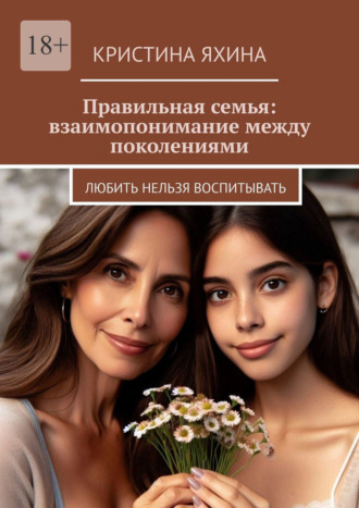 Кристина Яхина. Правильная семья: взаимопонимание между поколениями. Любить нельзя воспитывать