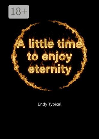 Endy Typical. A little time to enjoy eternity