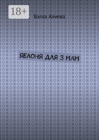 Бэлла Алиева. Яблоня для 3 мам