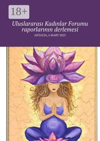 Meryem Yolaç. Uluslararası Kadınlar Forumu raporlarının derlemesi. Antalya, 6 Mart 2025