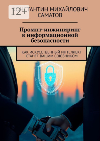 Константин Михайлович Саматов. Промпт-инжиниринг в информационной безопасности. Как искусственный интеллект станет вашим союзником