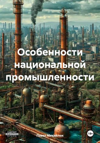 Павел Петрович Михайлюк. Особенности национальной промышленности