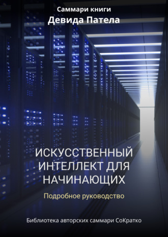 Ксения Сидоркина. Саммари книги Дэвида Патела «Искусственный интеллект для начинающих. Полное руководство»