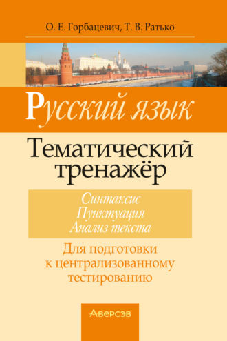 Русский язык. Тематический тренажер. Синтаксис, пунктуация, анализ текста. Для подготовки к централизованному тестированию. Т. В. Ратько