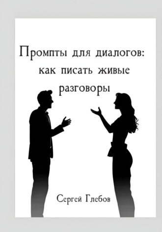 Сергей Глебов. Промпты для диалогов: как писать живые разговоры