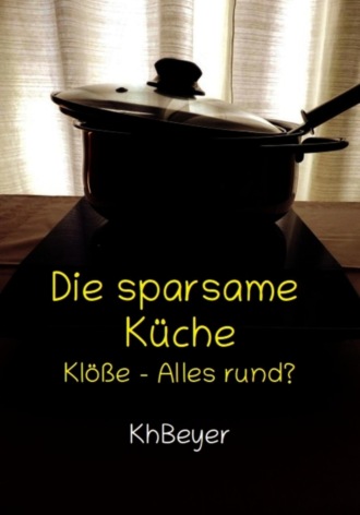 Kh Beyer. Die sparsame Küche – Alles rund?