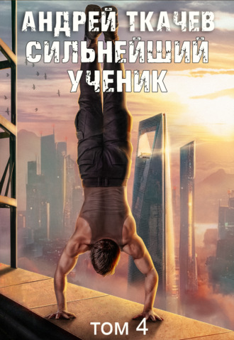 Андрей Ткачев. Сильнейший ученик. Книга 4