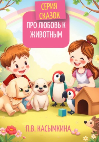 Полина Касымкина. Серия сказок про любовь к животным