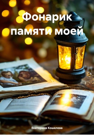 Екатерина Евгеньевна Кошелева. Фонарик памяти моей