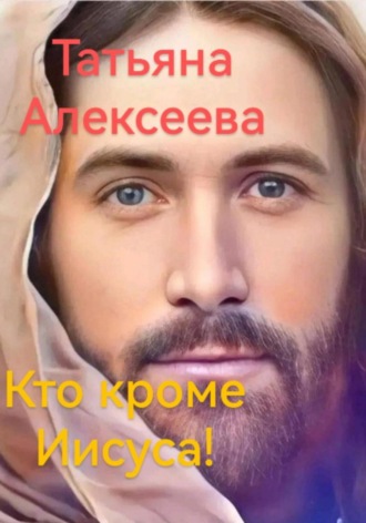Татьяна Алексеева. Кто кроме Иисуса!
