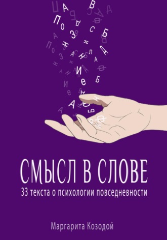 Смысл в слове. 33 текста о психологии повседневности. Маргарита Козодой