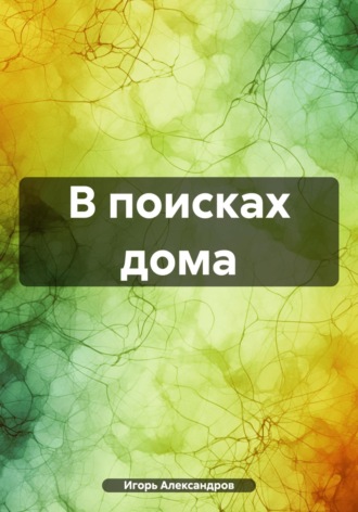 Игорь Александрович Александров. В поисках дома