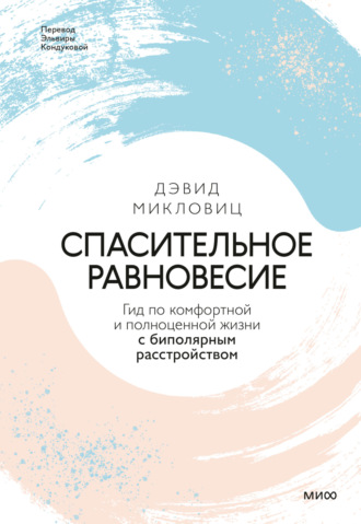 Дэвид Микловиц. Спасительное равновесие. Гид по комфортной и полноценной жизни с биполярным расстройством