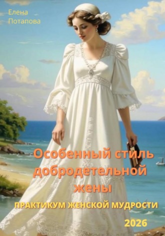 Елена Потапова. Особенный стиль добродетельной жены. Практикум женской мудрости