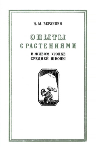Николай Верзилин. Опыты с растениями в живом уголке средней школы