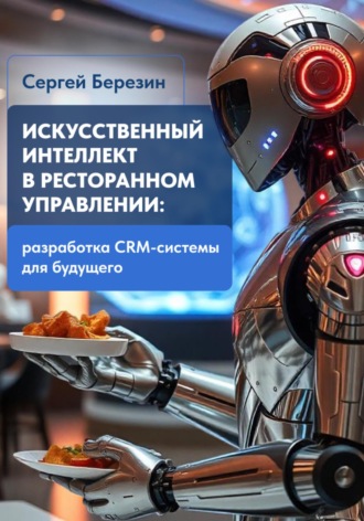 Сергей Березин. Искусственный интеллект в ресторанном управлении: Разработка CRM-системы для будущего