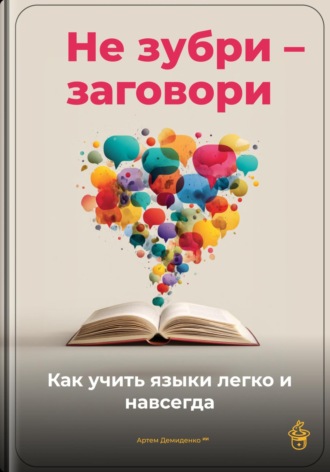 Артем Демиденко. Не зубри – заговори: Как учить языки легко и навсегда