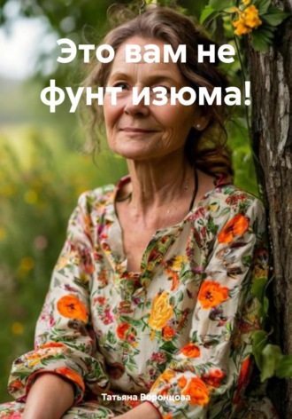 Татьяна Воронцова. Это вам не фунт изюма!