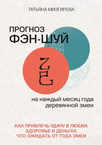 Татьяна Геннадьевна Мизгирева. Прогноз фэн-шуй на каждый месяц года Деревянной Змеи. Как привлечь удачу в любви, здоровье и деньгах. Что ожидать от года Змеи