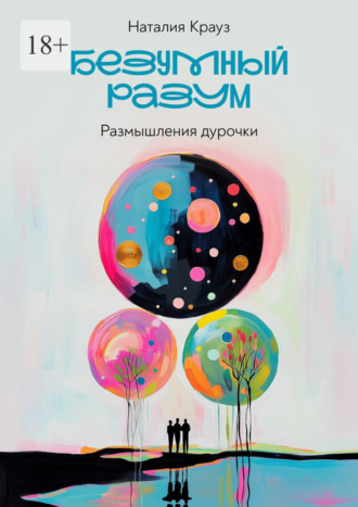 Наталия Крауз. Безумный разум. Размышления дурочки