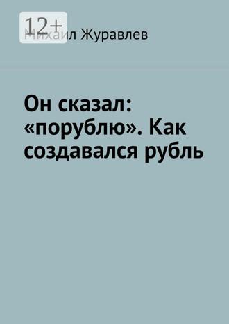 Михаил Журавлев. Он сказал: «порублю». Как создавался рубль