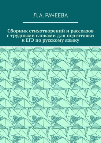 Л.А. Рачеева. Сборник стихотворений и рассказов с трудными словами для подготовки к ЕГЭ по русскому языку