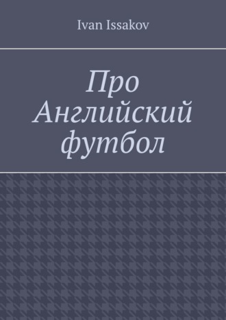 Ivan Issakov. Про Английский футбол