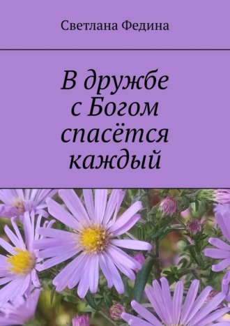 В дружбе с Богом спасётся каждый. Светлана Федина
